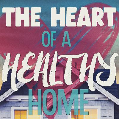 The Heart Of A Healthy Home Wk 2/2