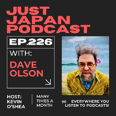 Just Japan Podcast - 226: A Life of Creativity and Adventure from Canada to Everywhere to Japan with Dave Olson