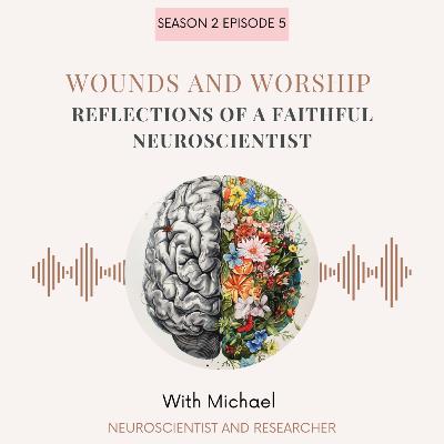 S2 E5: Wounds and Worship - Reflections of a Faithful Neuroscientist