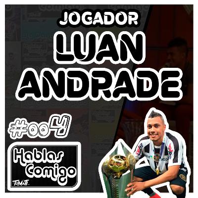 LUAN ANDRADE - HABLAS COMIGO PODCAST #004
