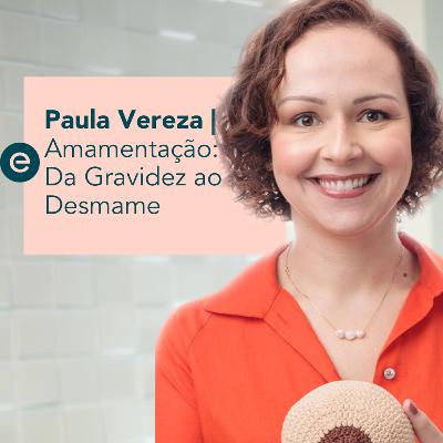 Amamentação: Da Gravidez ao Desmame - Com Paula Vereza | Escrita Por Luz Podcast - #13