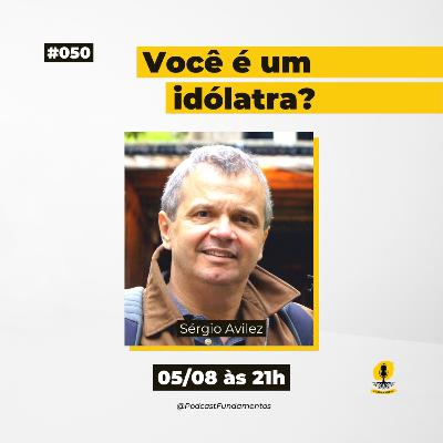 VOCÊ É UM IDÓLATRA? - SÉRGIO AVILEZ - Podcast Fundamentos #050