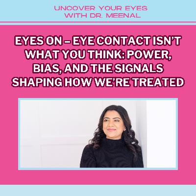 Eyes On – Eye Contact Isn't What You Think: Power, Bias, and the Signals Shaping How We're Treated Eyes On – Eye Contact Isn't What You Think: Power, Bias, and the Signals Shaping How We're Treated