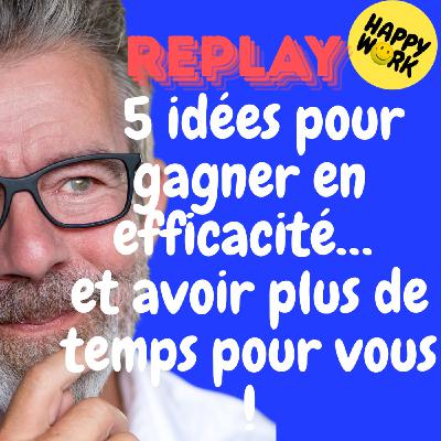 Happy Work - Bien-être au travail et management bienveillant - REPLAY- 5 idées pour gagner en efficacité… et avoir plus de temps pour vous !