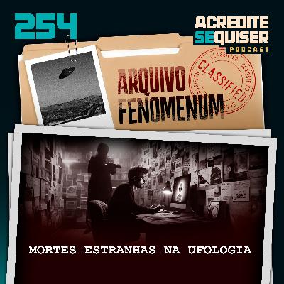 254 - Mortes Estranhas na Ufologia 254 - Mortes Estranhas na Ufologia