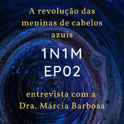 E02 - A Revolução das Meninas de Cabelos Azuis: entrevista com a Dra. Márcia Barbosa