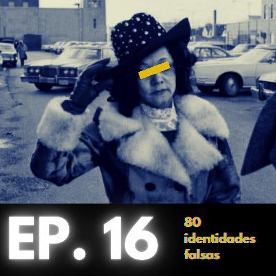 Ep. 16 - 80 identidades falsas