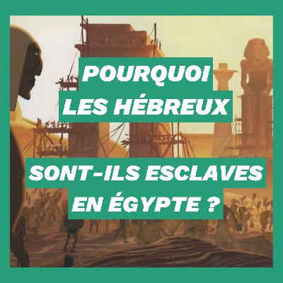 Pourquoi les Hébreux sont-ils esclaves en Égypte ?