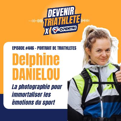 #446 [PORTRAIT DE TRIATHLÈTE] La photographie pour immortaliser les émotions du sport (avec Delphine Danielou)