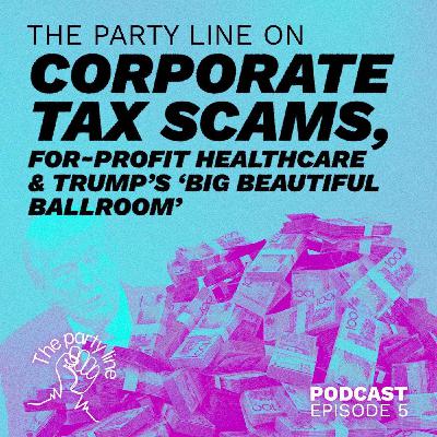 The Party Line on corporate tax scams, for-profit healthcare and Trump’s big beautiful ballroom