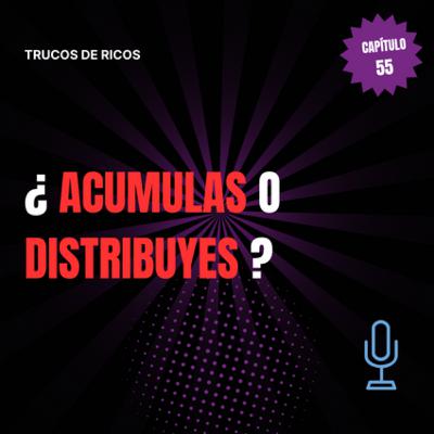 Trucos de ricos | ¿ Acumulas o distribuyes ? | #55 Trucos de ricos | ¿ Acumulas o distribuyes ? | #55