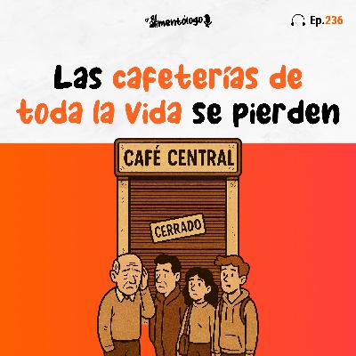 Las cafeterías de toda la vida están muriendo (Ep. 236)