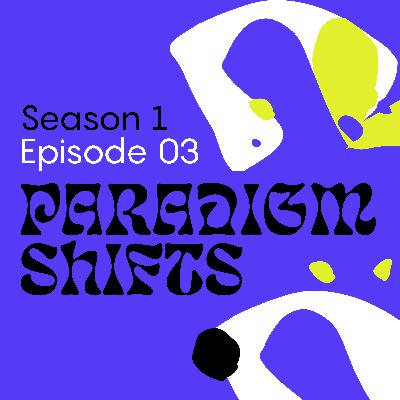 Paradigm Shifts Paradigm Shifts