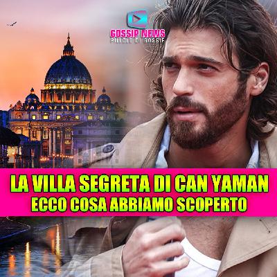 Cosa nasconde la villa segreta di Can Yaman? La verità che nessuno immagina