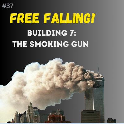 #37 FREE FALLING! Building 7: The Smoking Gun