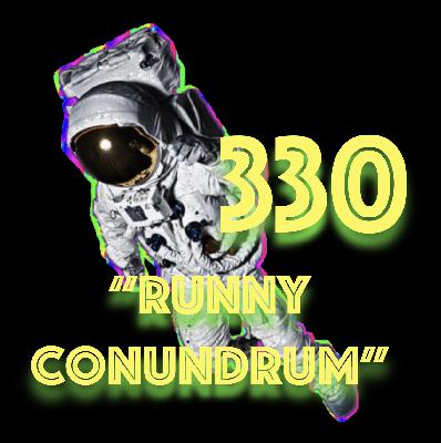 Episode 330: "Runny Conundrum" Episode 330: "Runny Conundrum"