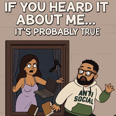 EP 4. If you heard it about me, It's Probably True