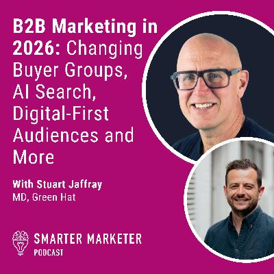 104. B2B Marketing in 2026: Changing Buyer Groups, AI Search, Digital-First Audiences and More w. Green Hat’s Stuart Jaffray 104. B2B Marketing in 2026: Changing Buyer Groups, AI Search, Digital-First Audiences and More w. Green Hat’s Stuart Jaffray
