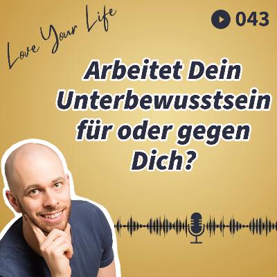 043 - Arbeitet Dein Unterbewusstsein für oder gegen Dich?