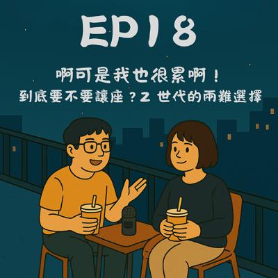 EP18－啊可是我也很累啊！到底要不要讓座？Z 世代的兩難選擇｜今天講到哪？