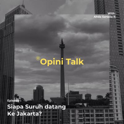 Pod.13 Opini Talk - Siapa suruh datang ke jakarta?