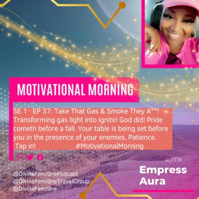 SE 1 · EP 37: Take That Gas And Smoke They A**! #MotivationalMorning SE 1 · EP 37: Take That Gas And Smoke They A**! #MotivationalMorning