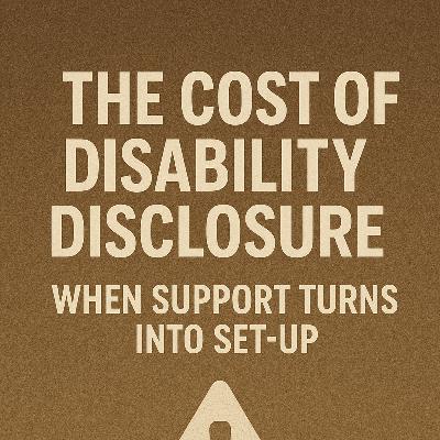 The Cost of Disability Disclosure: When Support Turns Into Set-Up