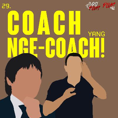 29. Coach yang Nge-Coach! 29. Coach yang Nge-Coach!