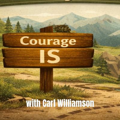 Courage IS by Guest Speaker Carl Williamson