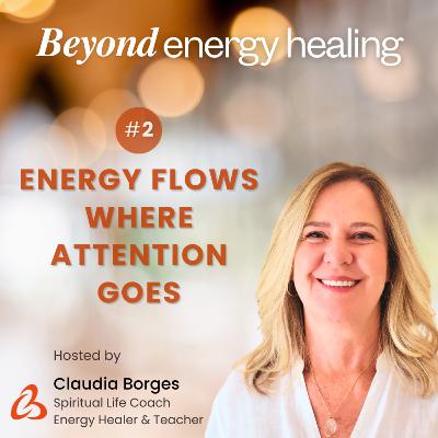 Ep 2 - Energy Flows Where Attention Goes