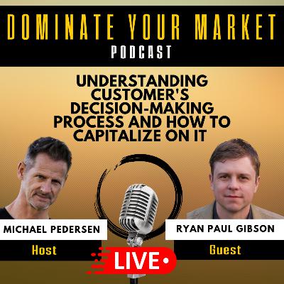 Understanding Customer's Decision-Making Process And How To Capitalize On It With Ryan Paul Gibson