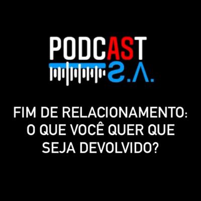 FIM DE RELACIONAMENTO: O QUE VOCÊ QUER QUE SEJA DEVOLVIDO?