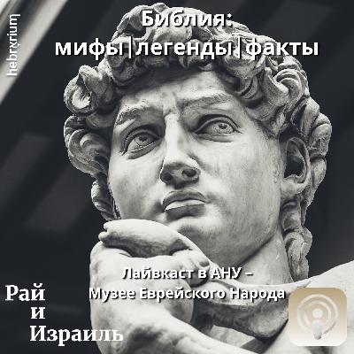 Библия: мифы, легенды, факты | Рай и Израиль в АНУ - Музее Еврейского Народа