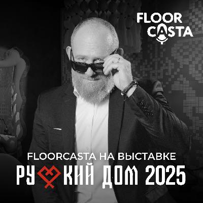 Русский код в дизайне: репортаж с выставки "Русский Дом 2025" от FLOORCASTА