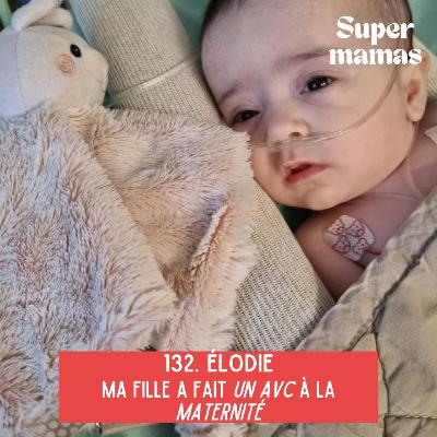 EP132. Élodie • Ma fille a fait un AVC à la maternité