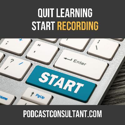 Stop Researching and Start Recording!