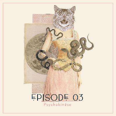 Épisode 03 • Psychokinèse