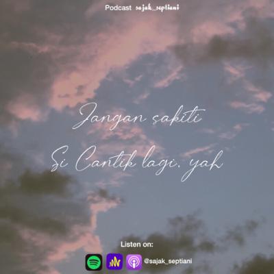 Eps.20 - Jangan Sakiti Si Cantik lagi, yah || Podcast sajak_septiani
