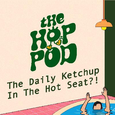 Ep 116: The Daily Ketchup's John Chua, Dan & Alison In The HOT SEAT?! | The Hop Pod Ep 116: The Daily Ketchup's John Chua, Dan & Alison In The HOT SEAT?! | The Hop Pod