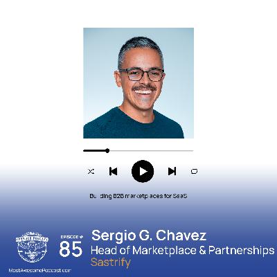 Ep 85 - Building B2B Marketplaces for SaaS with Sergio Chavez