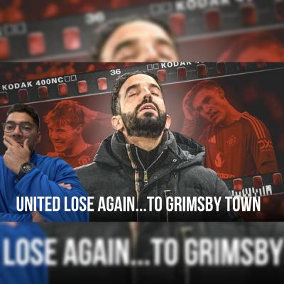 Episode 52 - United Lose Again...to Grimsby Town