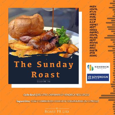 S11 Ep36: Sunday Roast featuring Colin Bird, Executive Chairman of Kendrick Resources and Sapan Ghai, Chief Commercial Officer of Sovereign Metals Limited #KEN #SVML #TUN #PRD #XTR #JLP #GMET #BZT #DGQ #AMRQ #SVML #AJAX #EPP #SVNS #AFC #INC #ASTR #TIR #SWC
