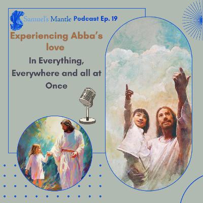 19 - Experiencing Abba’s love in Everything, Everywhere and all at Once