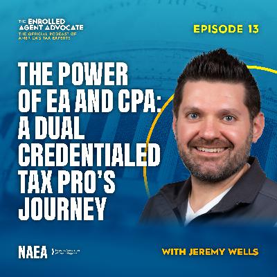 The Power of EA and CPA: A Dual Credentialed Tax Pro’s Journey with Jeremy Wells The Power of EA and CPA: A Dual Credentialed Tax Pro’s Journey with Jeremy Wells