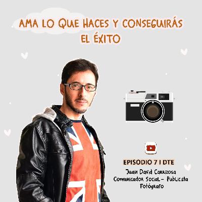 Temporada 1. Ep. 7 "Ama lo que haces y conseguirás el éxito" By: Juan David Carrizosa