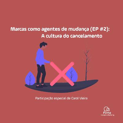 Marcas como agentes de mudança (EP#2): A cultura do cancelamento