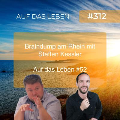 Braindump am Rhein mit Steffen Kessler - Auf das Leben #52 Braindump am Rhein mit Steffen Kessler - Auf das Leben #52