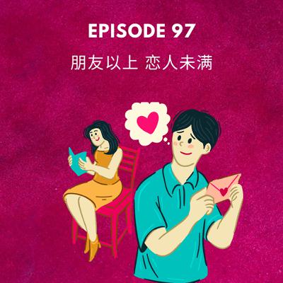 Episode 97 | 朋友以上 恋人未满  More Than Friends, Not Yet Lovers Episode 97 | 朋友以上 恋人未满  More Than Friends, Not Yet Lovers