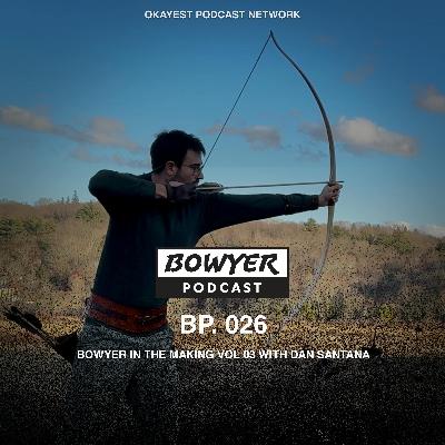 Bowyer in the Making Vol 03 with Dan Santana