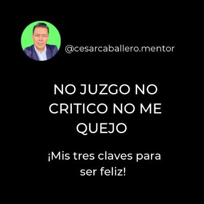 NO JUZGO, NO CRITICO NO ME QUEJO (Mis tres claves para ser feliz) NO JUZGO, NO CRITICO NO ME QUEJO (Mis tres claves para ser feliz)